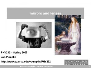 mirrors and lenses PHY 232 Spring 2007 Jon