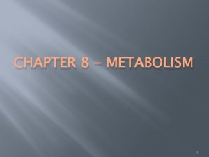 CHAPTER 8 METABOLISM 1 The sum total of