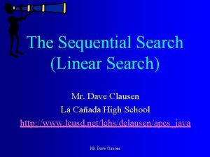 The Sequential Search Linear Search Mr Dave Clausen