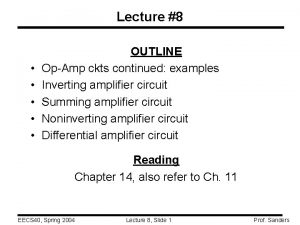 Lecture 8 OUTLINE OpAmp ckts continued examples Inverting