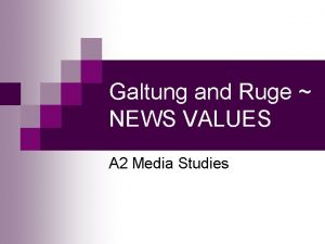 Galtung and Ruge NEWS VALUES A 2 Media
