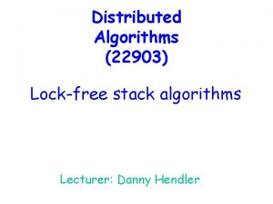 Distributed Algorithms 22903 Lockfree stack algorithms Lecturer Danny