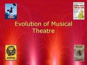 The evolution of musical theatre The evolution of musical theatre
