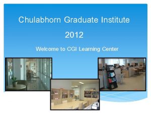 Chulabhorn Graduate Institute 2012 Welcome to CGI Learning