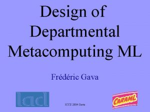 Design of Departmental Metacomputing ML Frdric Gava ICCS