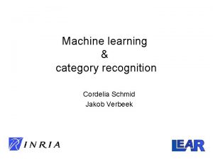 Machine learning category recognition Cordelia Schmid Jakob Verbeek