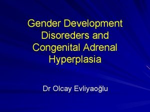 Gender Development Disoreders and Congenital Adrenal Hyperplasia Dr