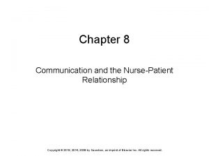 Chapter 8 Communication and the NursePatient Relationship Copyright