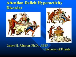 Attention Deficit Hyperactivity Disorder James H Johnson Ph