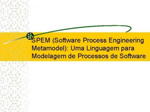 SPEM Software Process Engineering Metamodel Uma Linguagem para