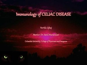 Immunology of CELIAC DISEASE Nertila Ujkaj Mentor Dr