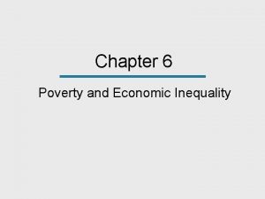 Chapter 6 Poverty and Economic Inequality Chapter Outline