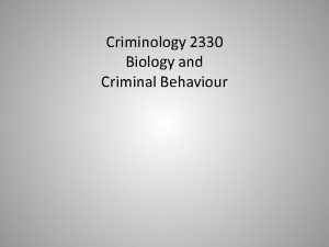 Criminology 2330 Biology and Criminal Behaviour A Basic