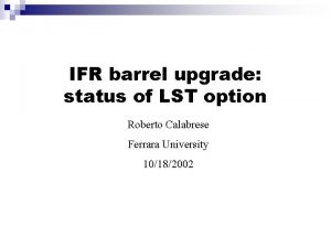 IFR barrel upgrade status of LST option Roberto