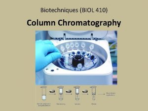 Biotechniques BIOL 410 Column Chromatography Chromatography Examines components