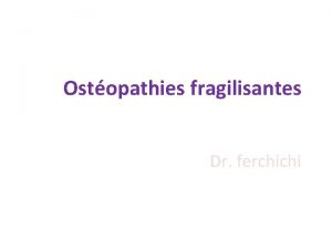 Ostopathies fragilisantes Dr ferchichi RAPPELS DE PHYSIOLOGIE OSSEUSE