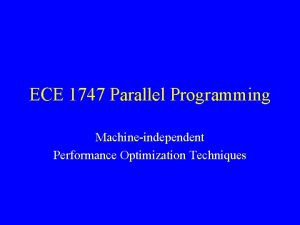 ECE 1747 Parallel Programming Machineindependent Performance Optimization Techniques