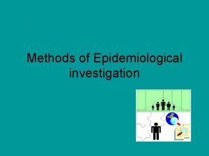 Methods of Epidemiological investigation Epidemiology is the scientific