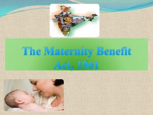 Maternity benefit act 1961 notes Maternity benefit act 1961 notes