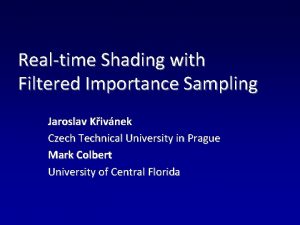 Realtime Shading with Filtered Importance Sampling Jaroslav Kivnek