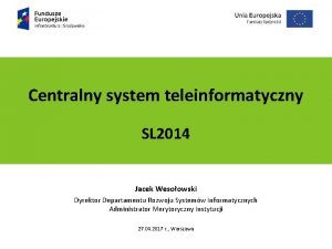 Centralny system teleinformatyczny Podtytu prezentacji SL 2014 Jacek