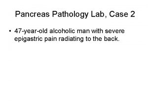 Pancreas Pathology Lab Case 2 47 yearold alcoholic
