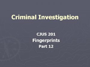 Criminal Investigation CJUS 201 Fingerprints Part 12 Fingerprints