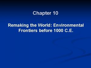 Chapter 10 Remaking the World Environmental Frontiers before