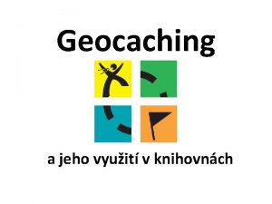 Geocaching a jeho vyuit v knihovnch Co je