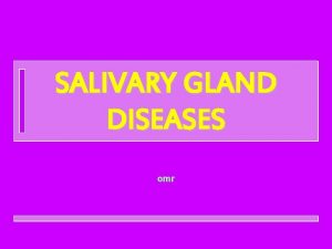 SALIVARY GLAND DISEASES omr Introduction Classification of salivary