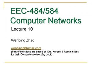 EEC484584 Computer Networks Lecture 10 Wenbing Zhao wenbingzgmail