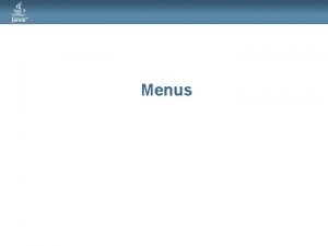 Menus Menus A menu provides a spacesaving way