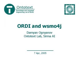 ORDI and wsmo 4 j Damyan Ognyanov Ontotext