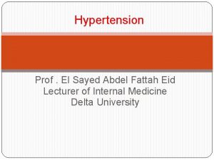Hypertension Prof El Sayed Abdel Fattah Eid Lecturer