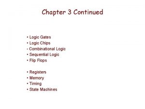 Chapter 3 Continued Logic Gates Logic Chips Combinational