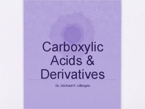 Carboxylic Acids Derivatives Dr Michael P Gillespie Introduction