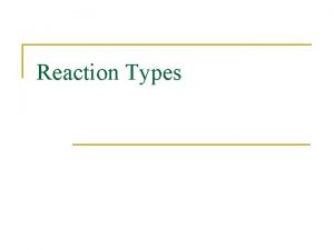 Reaction Types Reaction Types n There are 5