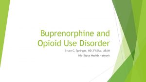 Buprenorphine and Opioid Use Disorder Bruce C Springer