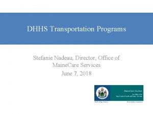 DHHS Transportation Programs Stefanie Nadeau Director Office of