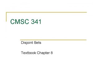 CMSC 341 Disjoint Sets Textbook Chapter 8 Equivalence CMSC 341 Disjoint Sets Textbook Chapter 8 Equivalence