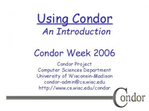 Using Condor An Introduction Condor Week 2006 Condor