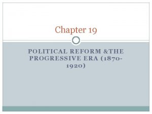 Chapter 19 political reform and the progressive era
