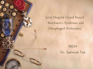 Joint Hospital Grand Round Boerhaaves Syndrome and Oesophageal