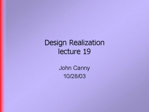 Design Realization lecture 19 John Canny 102803 Last