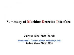 Summary of Machine Detector Interface Guinyun Kim KNU