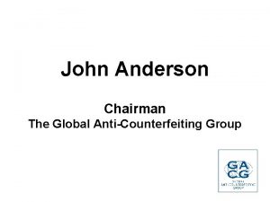 John Anderson Chairman The Global AntiCounterfeiting Group Chairman