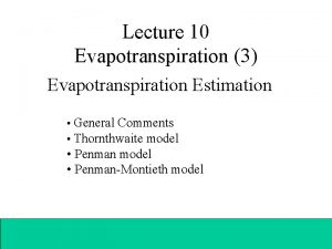 Lecture 10 Evapotranspiration 3 Evapotranspiration Estimation General Comments