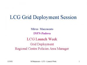 LCG Grid Deployment Session Mirco Mazzucato INFNPadova LCG