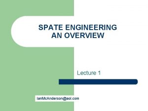 SPATE ENGINEERING AN OVERVIEW Lecture 1 Ian Mc