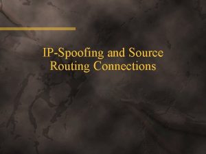 IPSpoofing and Source Routing Connections Spoofing Internet protocol